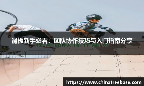 滑板新手必看：团队协作技巧与入门指南分享