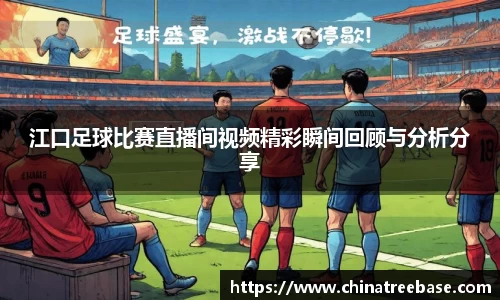 江口足球比赛直播间视频精彩瞬间回顾与分析分享